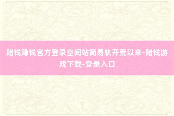 赌钱赚钱官方登录空间站简易轨开荒以来-赌钱游戏下载-登录入口