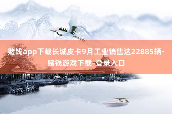 赌钱app下载长城皮卡9月工业销售达22885辆-赌钱游戏下载-登录入口