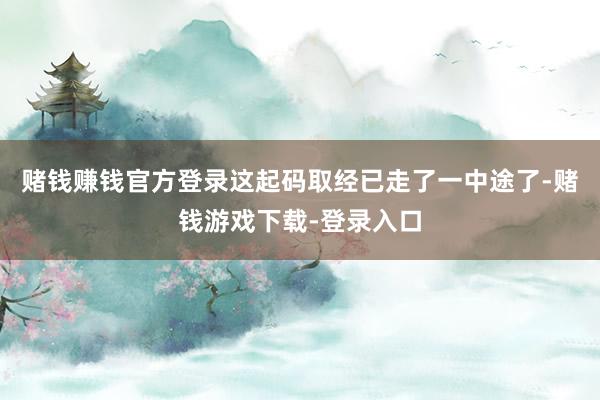 赌钱赚钱官方登录这起码取经已走了一中途了-赌钱游戏下载-登录入口