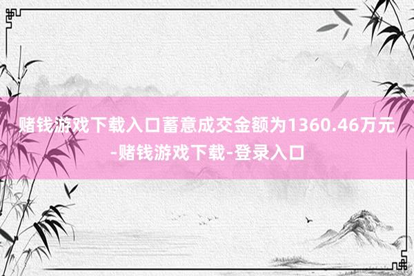 赌钱游戏下载入口蓄意成交金额为1360.46万元-赌钱游戏下载-登录入口