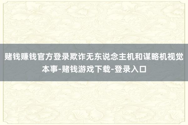 赌钱赚钱官方登录欺诈无东说念主机和谋略机视觉本事-赌钱游戏下载-登录入口