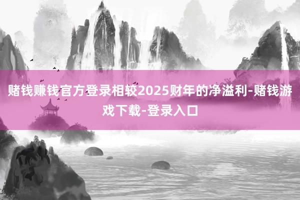 赌钱赚钱官方登录相较2025财年的净溢利-赌钱游戏下载-登录入口