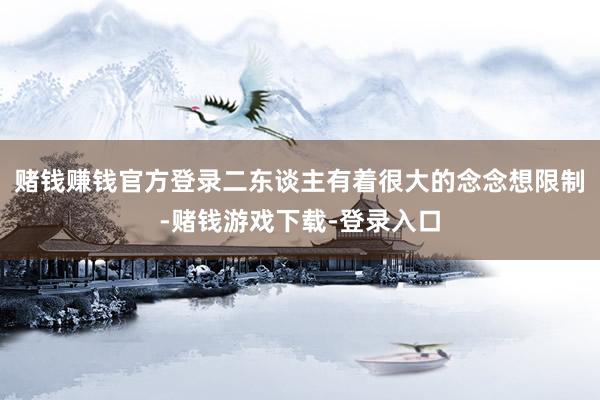 赌钱赚钱官方登录二东谈主有着很大的念念想限制-赌钱游戏下载-登录入口