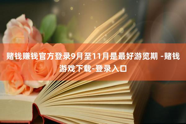 赌钱赚钱官方登录9月至11月是最好游览期 -赌钱游戏下载-登录入口